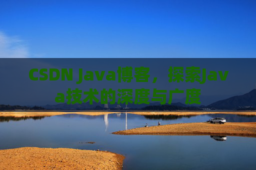 CSDN Java博客，探索Java技术的深度与广度
