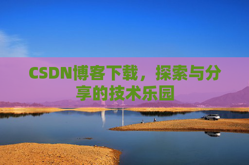 CSDN博客下载，探索与分享的技术乐园
